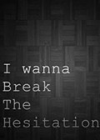 I wanna Break The Hesitation Ӣİ