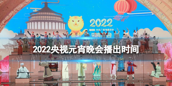 2022央視元宵晚會幾點開始 2022央視元宵節晚會節目單-多特圖文教程