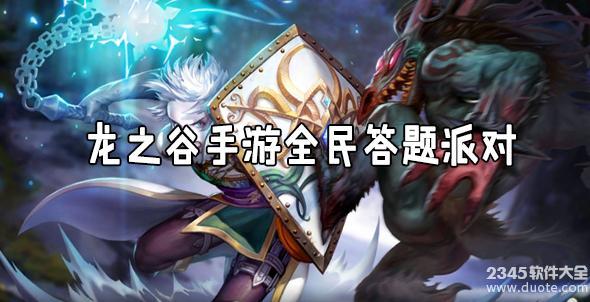 龙之谷手游全民答题时间是多会？附龙之谷手游全民答题答案